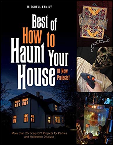 Best of How to Haunt Your House-More than 25 Scary DIY Projects for Parties and Halloween Displays By Shawn Mitchell and Lynne Mitchell