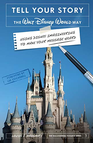 Tell Your Story the Walt Disney World Way-Using Disney Imagineering to Make Your Message Heard by Louis Prosperi and Bob McLair