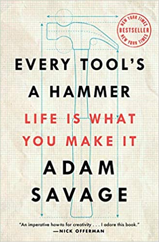 every tools a hammer-life is what you make it-book by adam savage