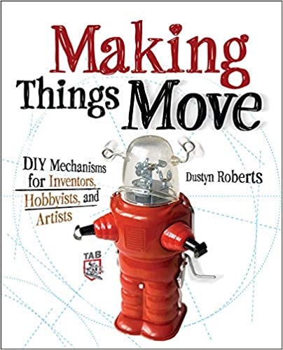 Making Things Move DIY Mechanisms for Inventors, Hobbyists, and Artists animatronics book